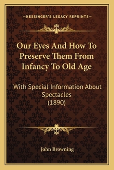 Paperback Our Eyes And How To Preserve Them From Infancy To Old Age: With Special Information About Spectacles (1890) Book