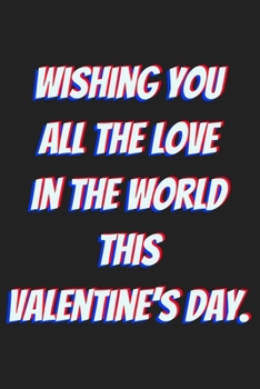 Wishing you all the love in the world this Valentine’s Day.: Lined journal / notebook gift for him or her a good add to your surprise basket!