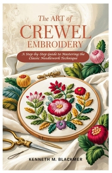 Paperback The Art of Crewel Embroidery: A Step-by-Step Guide to Mastering the Classic Needlework Technique Book