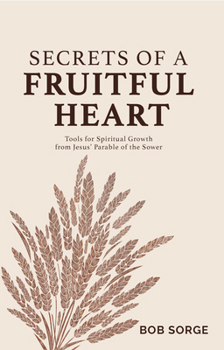 Paperback Secrets of a Fruitful Heart: Tools for Spiritual Growth from Jesus' Parable of the Sower Book