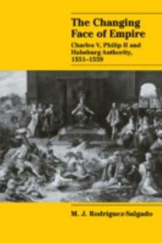 Paperback The Changing Face of Empire: Charles V, Phililp II and Habsburg Authority, 1551-1559 Book