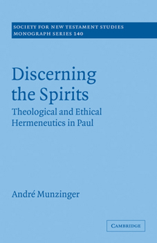 Discerning the Spirits: Theological and Ethical Hermeneutics in Paul (Society for New Testament Studies Monograph Series)