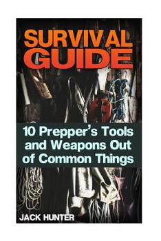 Paperback Survival Guide: 10 Prepper's Tools and Weapons Out of Common Things: (Survival Guide, Survival Gear) Book