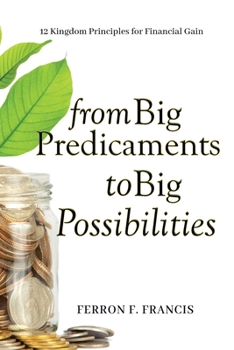 Paperback From Big Predicaments to Big Possibilities: 12 Kingdom Principles for Personal Financial Gain Book