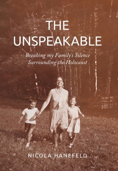 Hardcover The Unspeakable: Breaking my Family's Silence surrounding the Holocaust Book