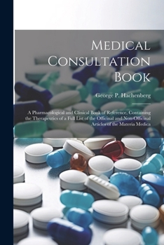 Paperback Medical Consultation Book: A Pharmacological and Clinical Book of Reference, Containing the Therapeutics of a Full List of the Officinal and Non- Book