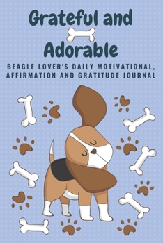 Paperback Grateful and Adorable: Beagle Lover's Daily Motivational, Affirmation and Gratitude Journal: 6"x9" 100 Pages - Fantastic Present for a Beagle Book