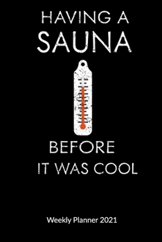 Having a Sauna before it was cool. Weekly Planner 2021: Wellness Journal as Sauna gifts -  6x9, Weekly Calendar 2021.