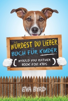 W?rdest du Lieber Buch f?r Kinder - Would You Rather Book for Kids : Das Buch voller herausfordernder Entscheidungen, alberner Situationen und geradezu komischer Fragen, die f?r Spa? bei der ganzen Fa