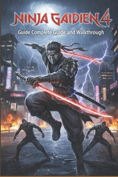 Ninja Gaiden 4 Complete Guide and Walkthrough (Latest Update): Essential Tips, Tricks, Strategies Guide and All You Need to Know