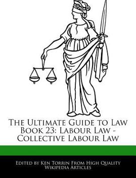 The Ultimate Guide to Law Book 23 : Labour Law - Collective Labour Law