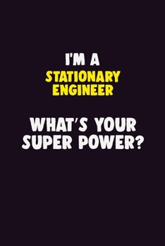 I'M A Stationary Engineer, What's Your Super Power?: 6X9 120 pages Career  Notebook Unlined  Writing Journal