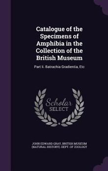 Hardcover Catalogue of the Specimens of Amphibia in the Collection of the British Museum: Part Ii. Batrachia Gradientia, Etc Book