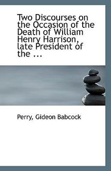 Paperback Two Discourses on the Occasion of the Death of William Henry Harrison, Late President of the ... Book