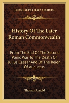 History of the Later Roman Commonwealth: From the end of the second Punic war to the death of Julius Caesar; and of the reign of Augustus: with a life of Trajan