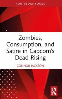 Zombies, Consumption, and Satire in Capcom's Dead Rising