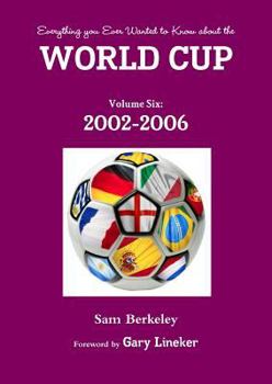 Paperback Everything you Ever Wanted to Know about the World Cup Volume Six: 2002-2006 Book