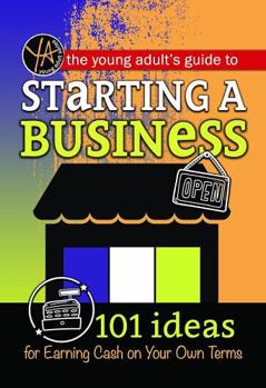 Paperback The Young Adult's Guide to Starting a Small Business: 101 Ideas for Earning Cash on Your Own Terms Book