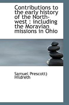 Contributions to the Early History of the North-West : Including the Moravian missions in Ohio
