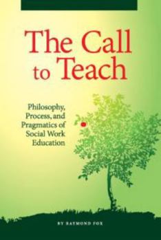 Paperback The Call to Teach: Philosophy, Process, and Pragmatics of Social Work Education Book