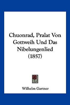 Paperback Chuonrad, Pralat Von Gottweih Und Das Nibelungenlied (1857) [German] Book