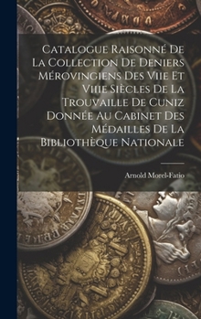 Hardcover Catalogue Raisonné De La Collection De Deniers Mérovingiens Des Viie Et Viiie Siècles De La Trouvaille De Cuniz Donnée Au Cabinet Des Médailles De La [French] Book