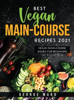 Hardcover Best Vegan Main-Course Recipes 2021: Vegan Main-Course Dishes for Beginners Book