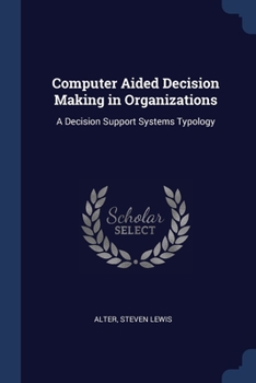 Paperback Computer Aided Decision Making in Organizations: A Decision Support Systems Typology Book