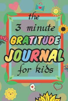 Paperback The 3 Minute Gratitude Journal for Kids: A Journal to Teach Children to Practice Gratitude and Mindfulness (110Pages) Book