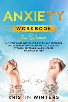 Paperback Anxiety Workbook for Women: A 7-Week Guide with Simple Day by Day Exercises To Learn How To Fight Social Anxiety, Panic Attacks, Depression And In Book
