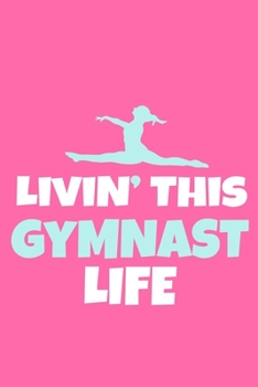 Livin' This Gymnast Life: Blank Lined Notebook Practice Note Training Log Journal: Gymnastic Gifts For Gymnast Team Lover Fan Coach Girls Women Him ... Pages | Plain White Paper | Soft Cover Book