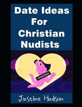Paperback Date Ideas For Christian Nudists: The Most Christian-Friendly Places For You and Your Spouse T0 Go On a Naked Date Book
