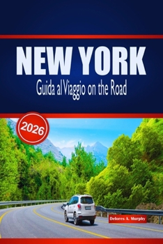 NEW YORK Guida al Viaggio on the Road 2026: Pianificazione pratica, soste economiche e imperdibili per i visitatori che esplorano gli Stati Uniti in auto (Italian Edition)