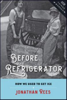 Before the Refrigerator: How We Used to Get Ice - Book  of the How Things Worked