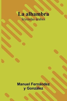 Paperback La Alhambra; Leyendas rabes [Spanish] Book