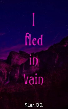 I fled in vain