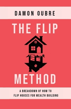 Paperback The Flip Method: A breakdown of how to flip houses for wealth building Book