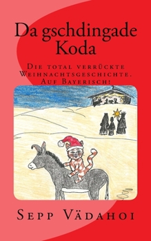 Paperback Da gschdingade Koda: Die total verrückte Weihnachtsgeschichte Auf Bayerisch! [German] Book