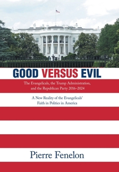 Hardcover Good versus Evil: The Evangelicals, the Trump Administration, and the Republican Party 2016-2024 Book