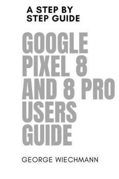 Paperback Google Pixel 8 and 8 Pro Users Guide: A step by step guide Book