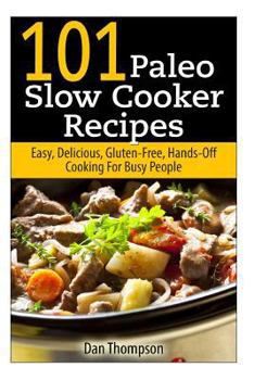 Paperback 101 Paleo Slow Cooker Recipes: Easy, Delicious, Gluten-Free Hands-Off Cooking for Busy People Book