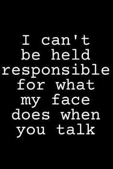 Paperback I Can't Be Held Responsible for What My Face Does When You Talk Book