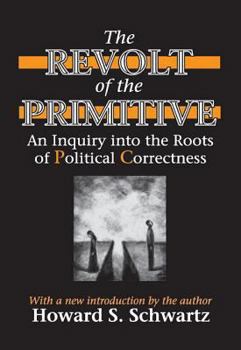 Paperback The Revolt of the Primitive: An Inquiry into the Roots of Political Correctness Book