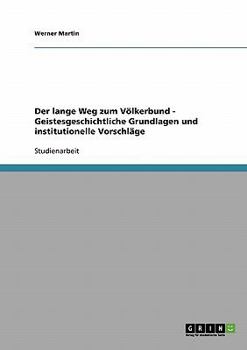 Der lange Weg zum V�lkerbund - Geistesgeschichtliche Grundlagen und institutionelle Vorschl�ge