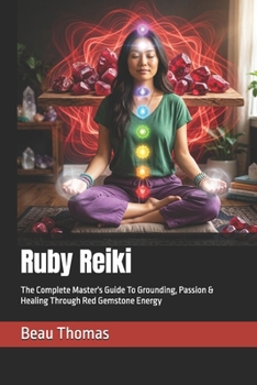 Paperback Ruby Reiki: The Complete Master's Guide To Grounding, Passion & Healing Through Red Gemstone Energy Book