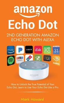 Paperback Amazon Echo Dot - 2nd Generation Amazon Echo Dot with Alexa: How to Unlock the T Book