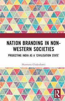 Hardcover Nation Branding in Non-Western Societies: Projecting India as a 'Civilisation State' Book