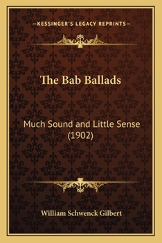 Paperback The Bab Ballads: Much Sound and Little Sense (1902) Book