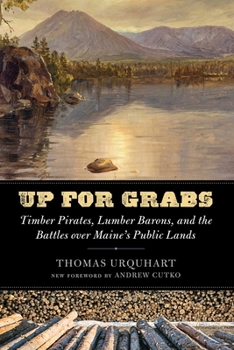 Up for Grabs: Timber Pirates, Lumber Barons, and the Battles Over Maine's Public Lands