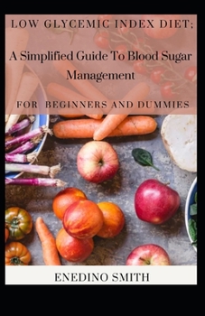 Paperback Low Glycemic Index Diet; A Simplified Guide To Blood Sugar Management For Beginners And Dummies Book